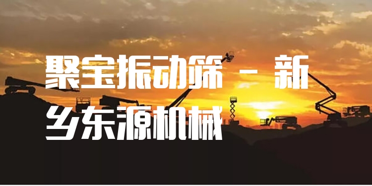 聚寶振動篩 - 新鄉(xiāng)東源機(jī)械