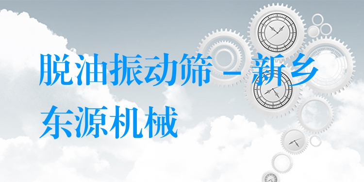 脫油振動篩 - 新鄉東源機械