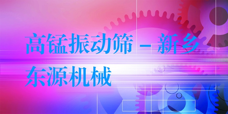 高錳振動篩 - 新鄉東源機械