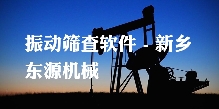 振動篩查軟件 - 新鄉東源機械