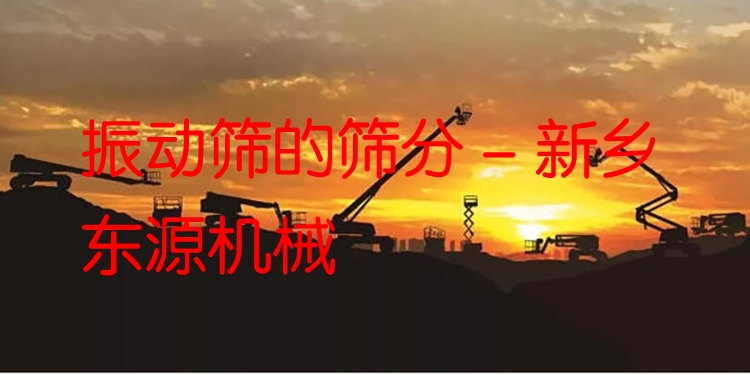 振動篩的篩分 - 新鄉東源機械