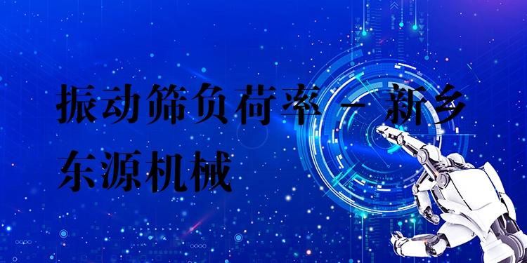 振動篩負荷率 - 新鄉東源機械