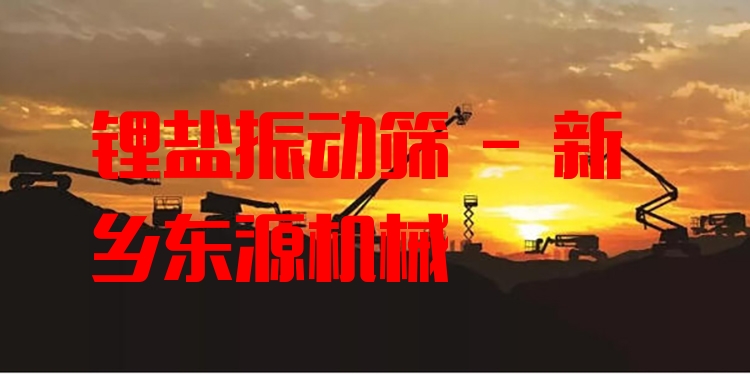 鋰鹽振動篩 - 新鄉東源機械