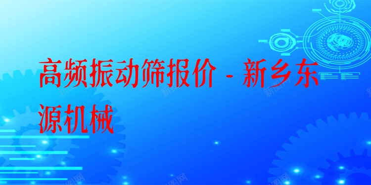 高頻振動篩報價 - 新鄉東源機械