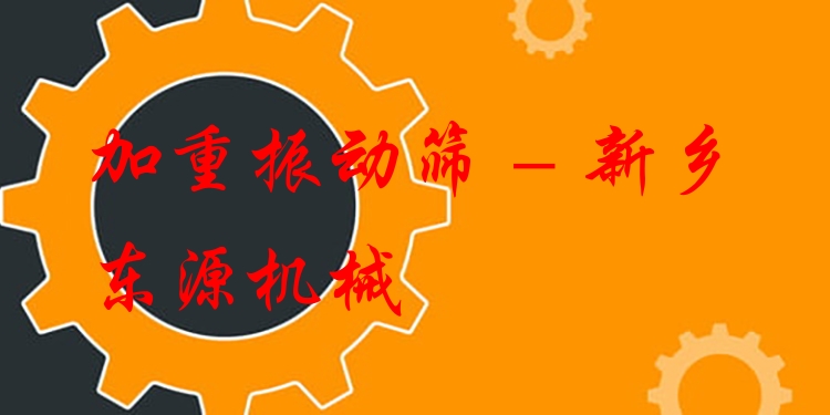 加重振動篩 - 新鄉東源機械