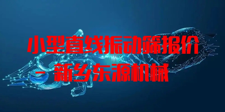 小型直線振動篩報價 - 新鄉東源機械