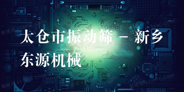 太倉市振動篩 - 新鄉(xiāng)東源機械