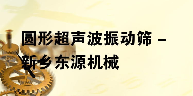 圓形超聲波振動篩 - 新鄉東源機械