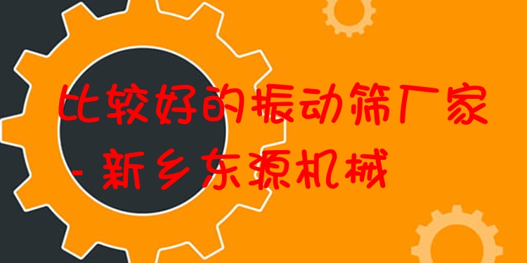 比較好的振動篩廠家 - 新鄉東源機械