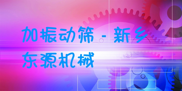 加振動篩 - 新鄉(xiāng)東源機(jī)械