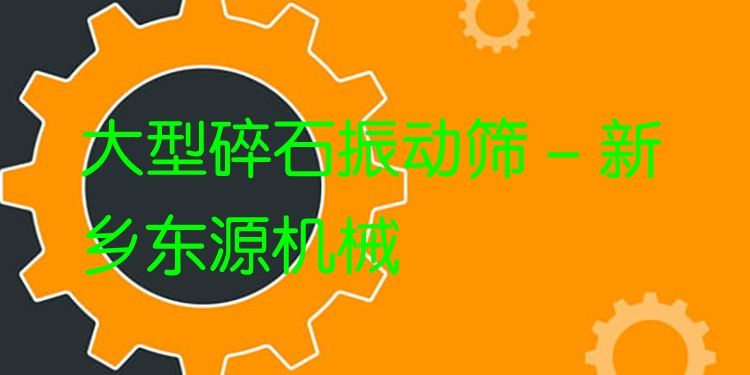 大型碎石振動(dòng)篩 - 新鄉(xiāng)東源機(jī)械